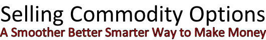Selling Commodity Options A Smoother Better Smarter Way to Make Money